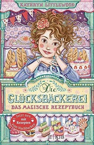 Die Glücksbäckerei – Das magische Rezeptbuch: Mit Rezepten