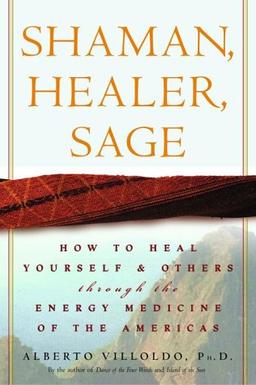 Shaman, Healer, Sage: How to Heal Yourself and Others with the Energy Medicine of the Americas