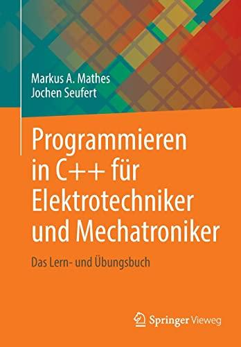 Programmieren in C++ für Elektrotechniker und Mechatroniker: Das Lern- und Übungsbuch