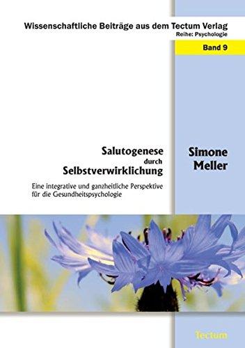 Salutogenese durch Selbstverwirklichung: Eine integrative und ganzheitliche Perspektive für die Gesundheitspsychologie (Wissenschaftliche Beiträge aus dem Tectum Verlag)