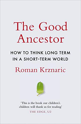 The Good Ancestor: How to Think Long Term in a Short-Term World