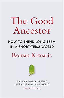 The Good Ancestor: How to Think Long Term in a Short-Term World