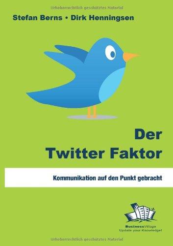 Der Twitter Faktor: Kommunikation auf den Punkt gebracht