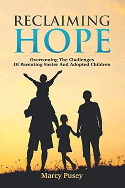 Reclaiming Hope: Overcoming the Challenges of Parenting Foster and Adoptive Children