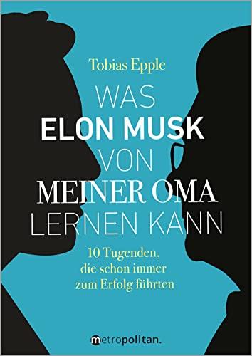 Was Elon Musk von meiner Oma lernen kann: 10 Tugenden, die schon immer zum Erfolg führten (metropolitan Bücher)