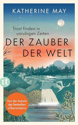 Der Zauber der Welt: Trost finden in unruhigen Zeiten | Das neue Buch von der Autorin des Bestsellers »Überwintern«