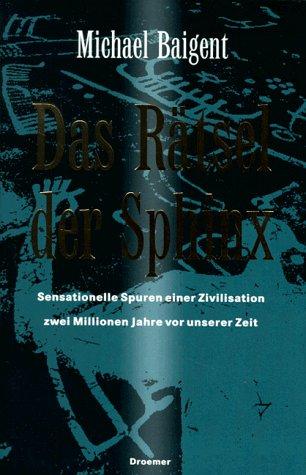 Das Rätsel der Sphinx. Sensationelle Spuren einer Zivilisation zwei Millionen Jahre vor unserer Zeit.