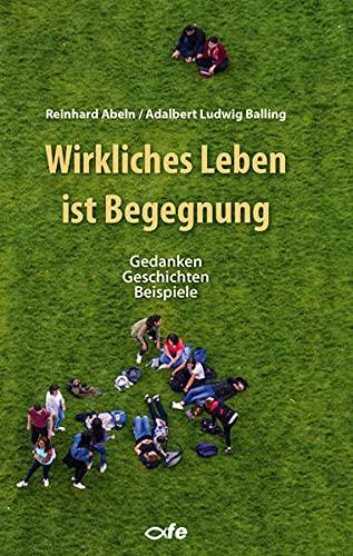 Wirkliches Leben ist Begegnung: Gedanken - Geschichten - Beispiele