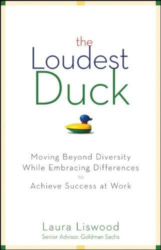 The Loudest Duck: Moving Beyond Diversity while Embracing Differences to Achieve Success at Work