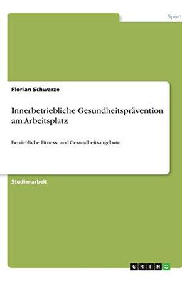 Innerbetriebliche Gesundheitsprävention am Arbeitsplatz: Betriebliche Fitness- und Gesundheitsangebote