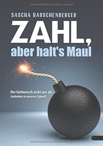 Zahl, aber halt‘s Maul: Der Gutmensch zockt uns ab - Gedanken zu unserer Zukunft