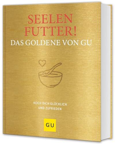 Seelenfutter! Das Goldene von GU: Koch dich glücklich und zufrieden (GU Die goldene Reihe)