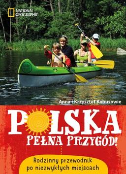 Polska pełna przygód!: Rodzinny przewodnik po niezwykłych miejscach