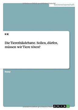 Die Tierethikdebatte. Sollen, dürfen, müssen wir Tiere töten?