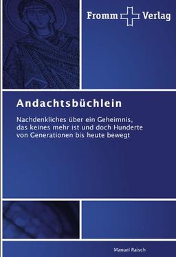 Andachtsbüchlein: Nachdenkliches über ein Geheimnis, das keines mehr ist und doch Hunderte von Generationen bis heute bewegt