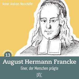 August Hermann Francke: Einer, der Menschen prägte