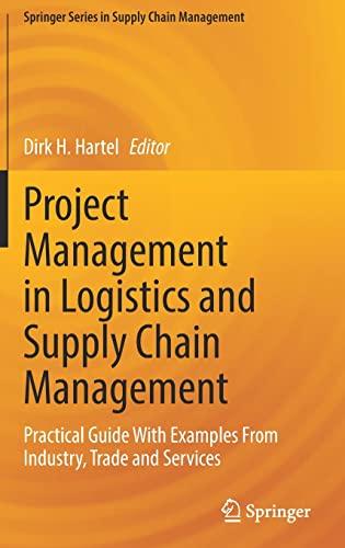 Project Management in Logistics and Supply Chain Management: Practical Guide With Examples From Industry, Trade and Services (Springer Series in Supply Chain Management, 15)