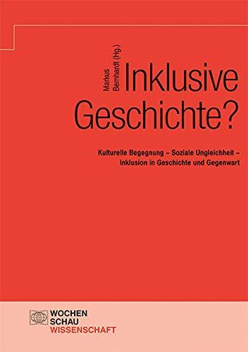 Inklusive Geschichte?: Kulturelle Begegnung – Soziale Ungleichheit – Inklusion in Geschichte und Gegenwart (Wochenschau Wissenschaft)