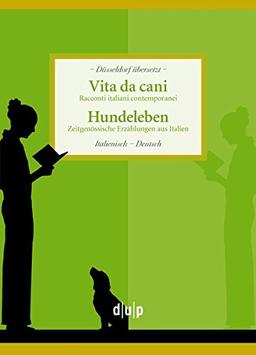 Vita da Cani. Hundeleben: Racconti italiani contemporanei. Zeitgenössische Erzählungen aus Italien (Düsseldorf übersetzt)