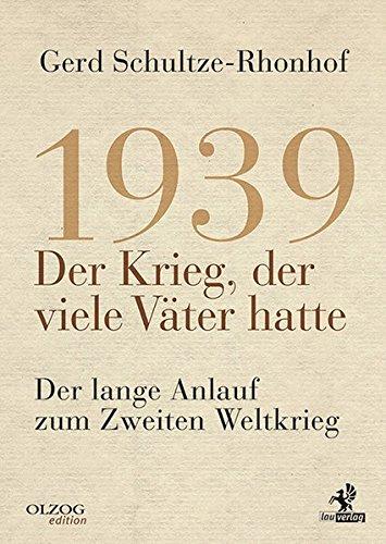 1939 - Der Krieg, der viele Väter hatte: Der lange Anlauf zum Zweiten Weltkrieg