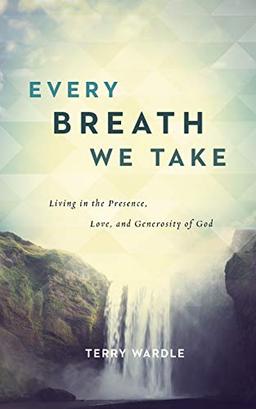 Every Breath We Take: Living in the Presence, Love, and Generosity of God