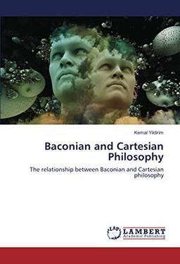 Baconian and Cartesian Philosophy: The relationship between Baconian and Cartesian philosophy