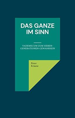 Das Ganze im Sinn: Vademecum zum Sieben-Generationen-Gewahrsein