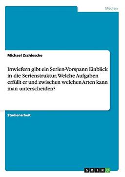 Inwiefern gibt ein Serien-Vorspann Einblick in die Serienstruktur. Welche Aufgaben erfüllt er und zwischen welchen Arten kann man unterscheiden?