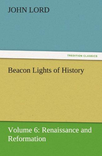 Beacon Lights of History: Volume 6: Renaissance and Reformation (TREDITION CLASSICS)