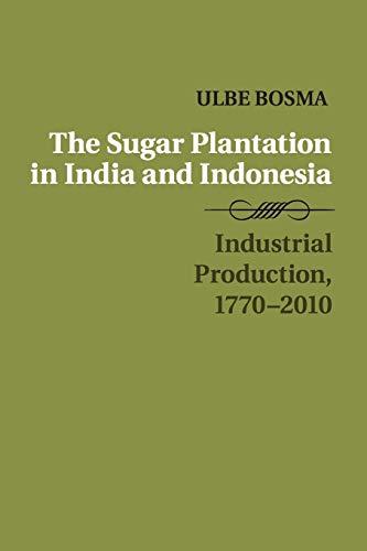 The Sugar Plantation in India and Indonesia: Industrial Production, 1770–2010 (Studies in Comparative World History)