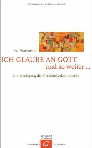 Ich glaube an Gott und so weiter ...: Eine Auslegung des Glaubensbekenntnisses