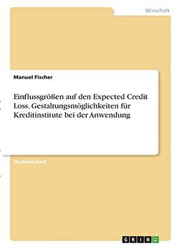 Einflussgrößen auf den Expected Credit Loss. Gestaltungsmöglichkeiten für Kreditinstitute bei der Anwendung