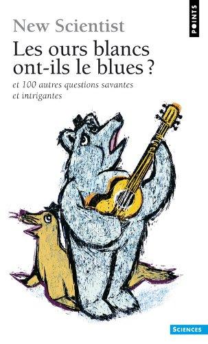 Les ours blancs ont-ils le blues ? : et 100 autres questions savantes et intrigantes