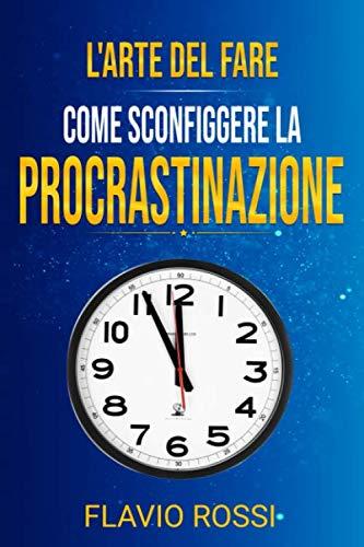 L'arte del fare: Come sconfiggere la procrastinazione