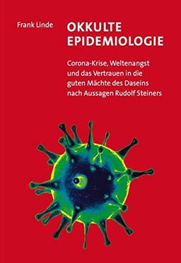 Okkulte Epidemiologie: Corona-Krise, Weltenangst und das Vertrauen in die guten Mächte des Daseins nach Aussagen Rudolf Steiners