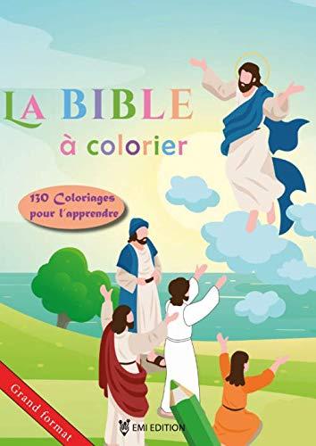 La BIBLE à Colorier: Découvrir la BIBLE de façon ludique | De la Création à la Résurrection | 130 pages de l'évangile à colorier | Grand format (A4)