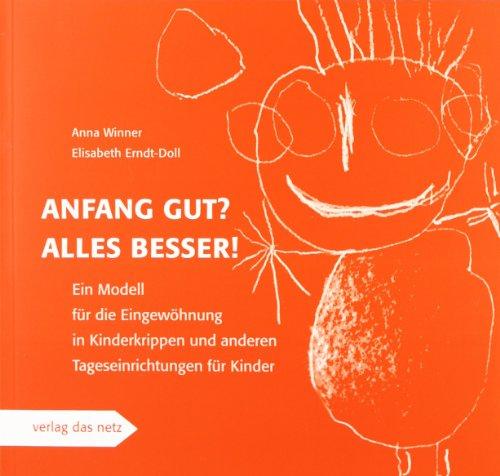 Anfang gut? Alles besser!: Ein Modell für die Eingewöhnung in Kinderkrippen und anderen Tageseinrichtungen für Kinder