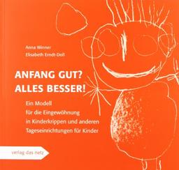 Anfang gut? Alles besser!: Ein Modell für die Eingewöhnung in Kinderkrippen und anderen Tageseinrichtungen für Kinder