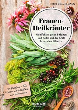 Frauen-Heilkräuter: Wohlfühlen, gesund bleiben und heilen mit der Kraft heimischer Pflanzen