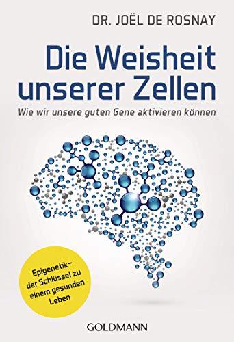 Die Weisheit unserer Zellen: Wie wir unsere guten Gene aktivieren können - Epigenetik – der Schlüssel zu einem gesunden Leben