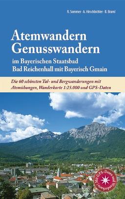 Atemwandern - Genusswandern im Bayerischen Staatsbad Bad Reichenhall mit Bayerisch Gmain: Die 60 schönsten Tal- und Bergwanderungen mit Atemübungen, Wanderkarte 1:25.000 und GPS-Daten