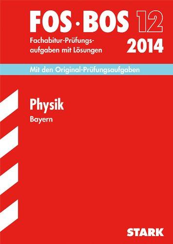 Abschluss-Prüfungsaufgaben Fachoberschule /Berufsoberschule Bayern / Physik FOS/BOS 12 / 2014: Fachabitur-Prüfungsaufgaben 2006-2013 mit Lösungen