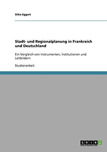 Stadt- und Regionalplanung in Frankreich und Deutschland: Ein Vergleich von Instrumenten, Institutionen und Leitbildern