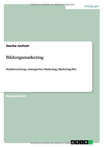 Bildungsmarketing: Marktforschung, strategisches Marketing, Marketing-Mix