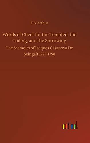 Words of Cheer for the Tempted, the Toiling, and the Sorrowing: The Memoirs of Jacques Casanova De Seingalt 1725-1798