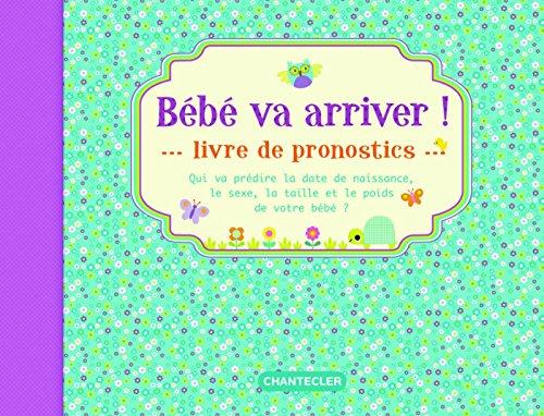 Bébé va arriver ! : livre de pronostics : qui va prédire la date de naissance, le sexe, la taille et le poids de votre bébé ?