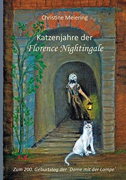 Katzenjahre der Florence Nightingale: Zum 200. Geburtstag der´Dame mit der Lampe`