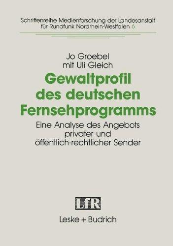 Gewaltprofils des deutschen Fernsehprogramms: Eine Analyse des Angebots privater und öffentlich-rechtlicher Sender (Schriftenreihe Medienforschung der Landesanstalt für Medien in NRW)