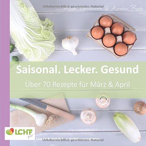 LCHF pur: Saisonal. Lecker. Gesund - März & April: Low Carb High Fat - natürlich gesund leben