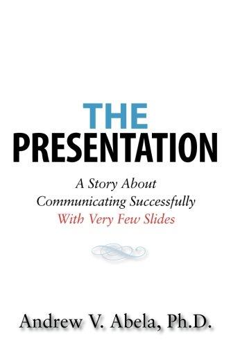 The Presentation: A Story About Communicating Successfully With Very Few Slides